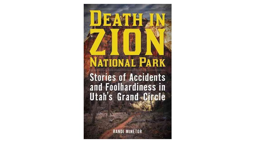 Media Death In Zion Stories Of Accidents And Foolhardiness In Utah's Grand Circle